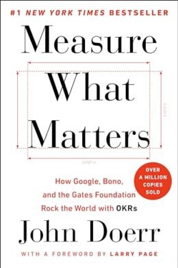Measure What Matters: How Google, Bono, and the Gates Foundation Rock the World with OKRs by John Doerr book cover